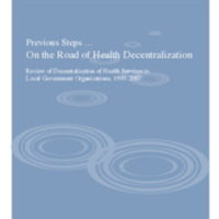 Previous Steps …On the Road of Health Decentralization : Review of Decentralization of Health Services to Local Government Organizations, 1999–2007